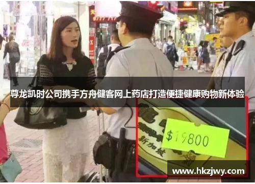 尊龙凯时公司携手方舟健客网上药店打造便捷健康购物新体验