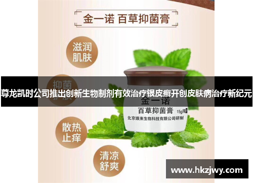 尊龙凯时公司推出创新生物制剂有效治疗银皮癣开创皮肤病治疗新纪元